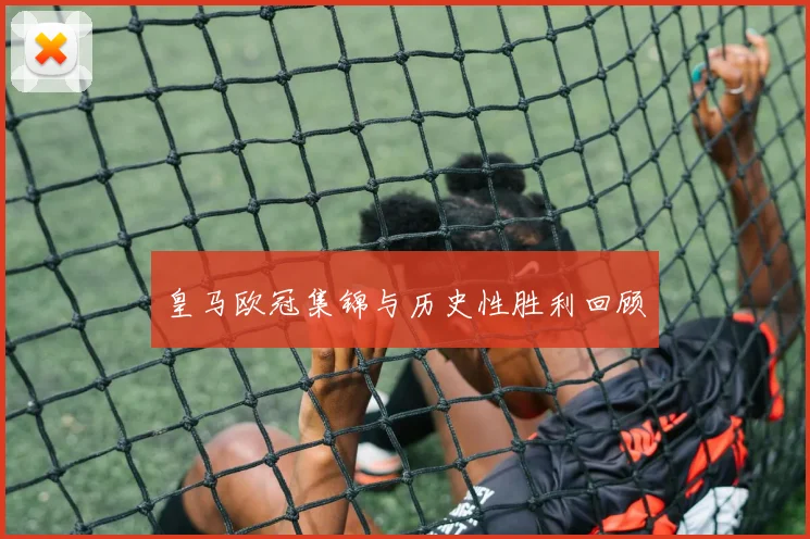 皇马欧冠集锦与历史性胜利回顾